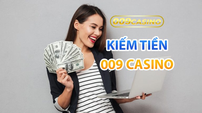Kiếm Tiền Online tại 009 Casino – Kinh nghiệm và chiến lược hiệu quả