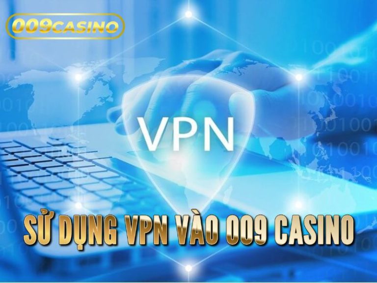 Hướng dẫn sử dụng VPN vào 009 Casino an toàn và hiệu quả